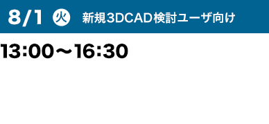 8/1（火）13:00～16:30 新規3DCAD検討ユーザ向け