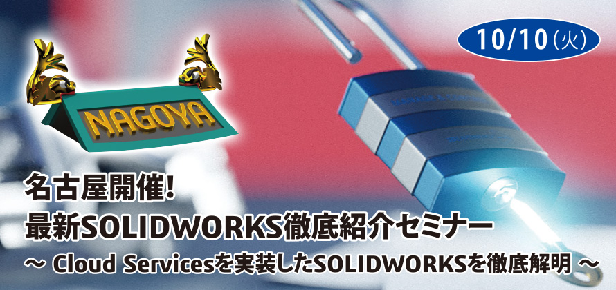 名古屋開催！最新SOLIDWORKS徹底紹介セミナー～ Cloud Servicesを実装したSOLIDWORKSを徹底解明 ～