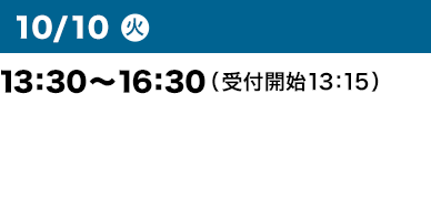 10/10（火）13:30～16:30（受付開始13：15）