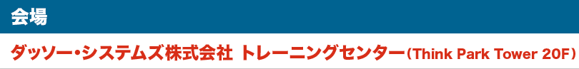 会場:ダッソー・システムズ株式会社 トレーニングセンター(Think Park Tower 20F)